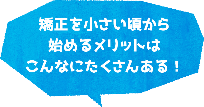 矯正を小さい頃から始めるメリットはこんなにたくさんある！